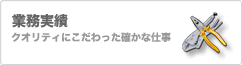 業務実績。クオリティにこだわった確かな仕事